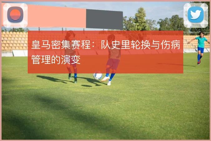 皇马密集赛程：队史里轮换与伤病管理的演变