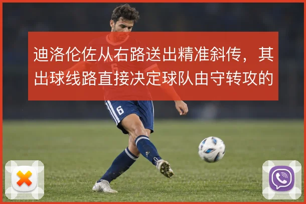 迪洛伦佐从右路送出精准斜传,其出球线路直接决定球队由守转攻的层次