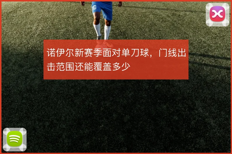 诺伊尔新赛季面对单刀球,门线出击范围还能覆盖多少