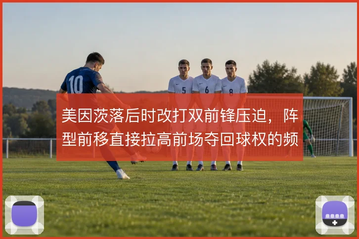 美因茨落后时改打双前锋压迫,阵型前移直接拉高前场夺回球权的频率