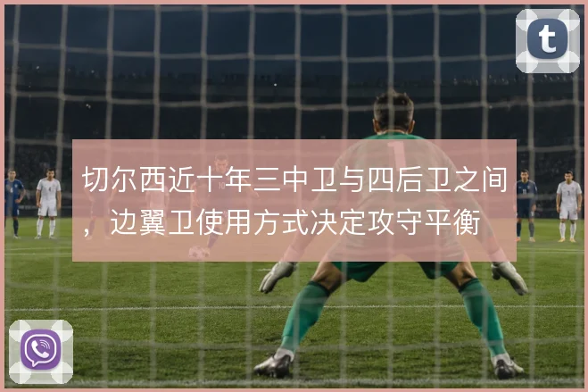 切尔西近十年三中卫与四后卫之间，边翼卫使用方式决定攻守平衡