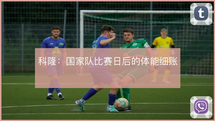 科隆：国家队比赛日后的体能细账