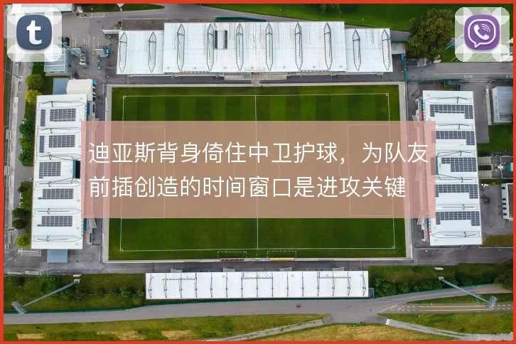 迪亚斯背身倚住中卫护球,为队友前插创造的时间窗口是进攻关键