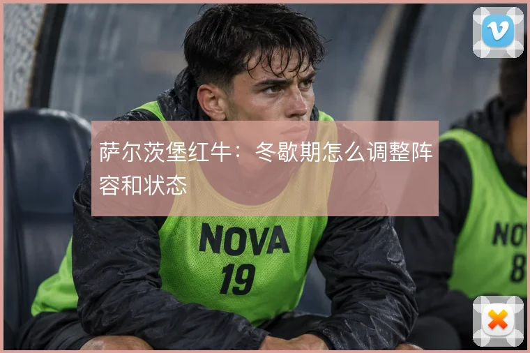 萨尔茨堡红牛:冬歇期怎么调整阵容和状态