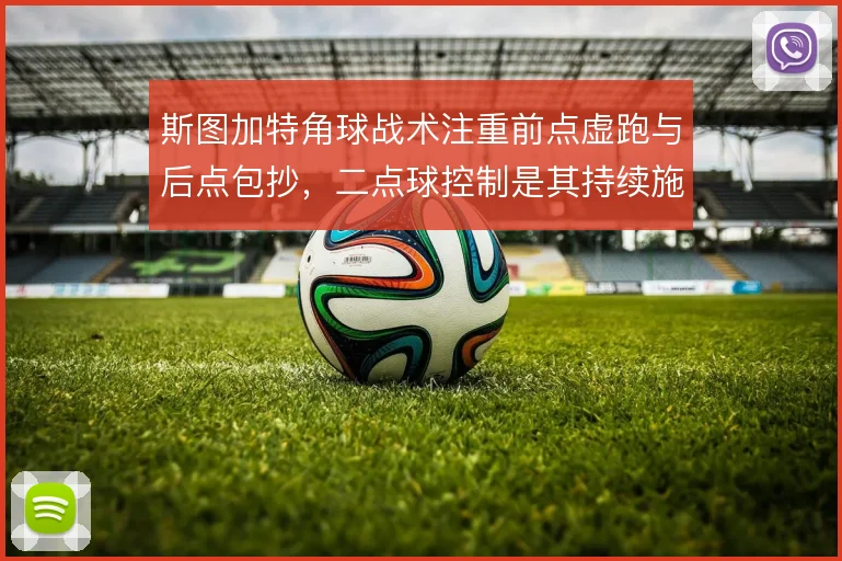 斯图加特角球战术注重前点虚跑与后点包抄，二点球控制是其持续施压的保障