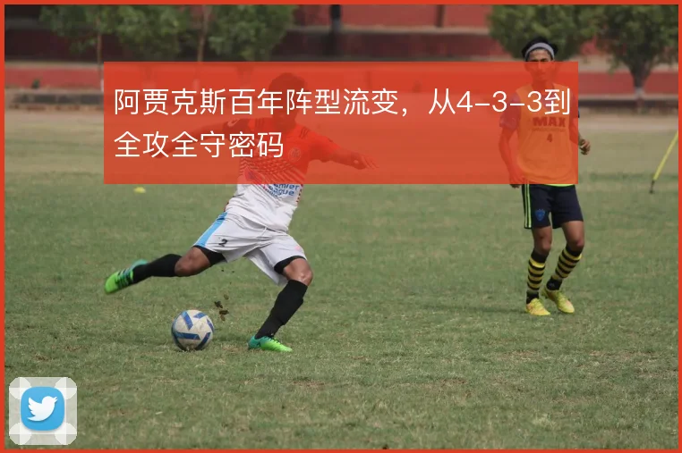阿贾克斯百年阵型流变,从4-3-3到全攻全守密码